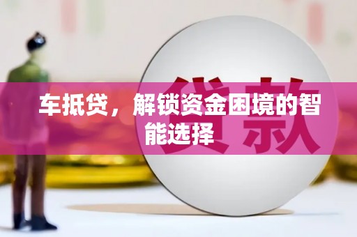雷州车抵贷，解锁资金困境的智能选择