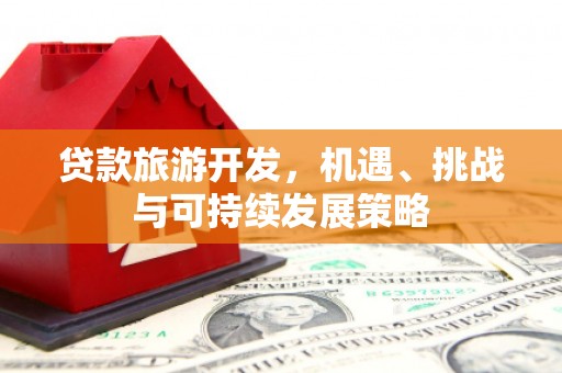 雷州贷款旅游开发，机遇、挑战与可持续发展策略