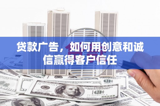 雷州贷款广告，如何用创意和诚信赢得客户信任