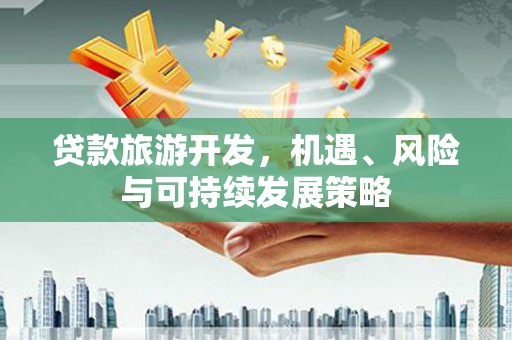 雷州贷款旅游开发，机遇、风险与可持续发展策略