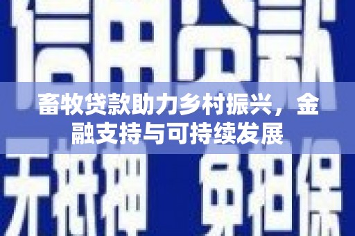 雷州畜牧贷款助力乡村振兴，金融支持与可持续发展