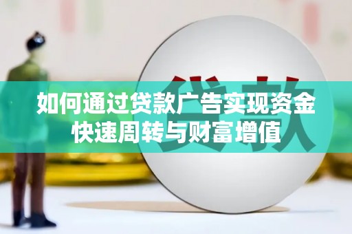 雷州如何通过贷款广告实现资金快速周转与财富增值