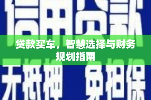 雷州贷款买车，智慧选择与财务规划指南
