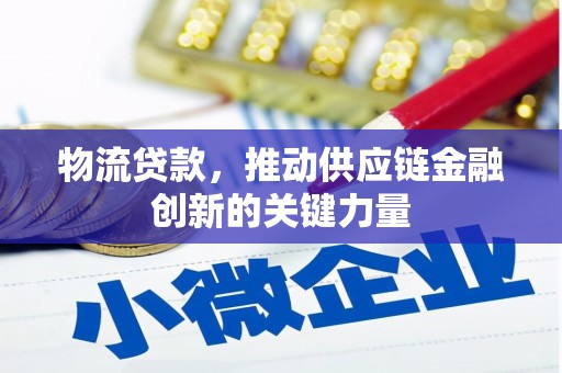 雷州物流贷款，推动供应链金融创新的关键力量