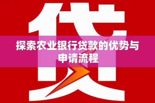 雷州探索农业银行贷款的优势与申请流程
