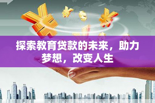 雷州探索教育贷款的未来，助力梦想，改变人生