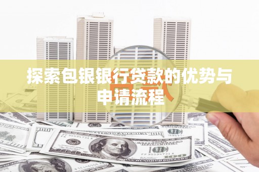 雷州探索包银银行贷款的优势与申请流程