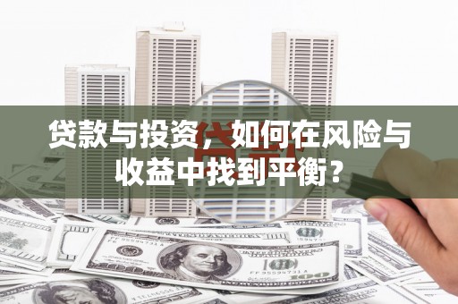 雷州贷款与投资，如何在风险与收益中找到平衡？