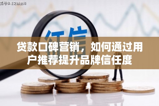 雷州贷款口碑营销，如何通过用户推荐提升品牌信任度