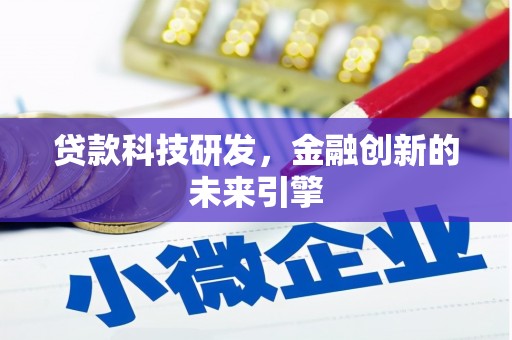 雷州贷款科技研发，金融创新的未来引擎