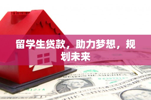 雷州留学生贷款，助力梦想，规划未来