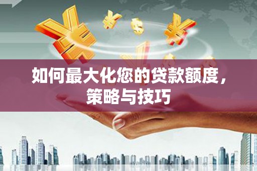 雷州如何最大化您的贷款额度，策略与技巧