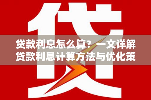 雷州贷款利息怎么算？一文详解贷款利息计算方法与优化策略