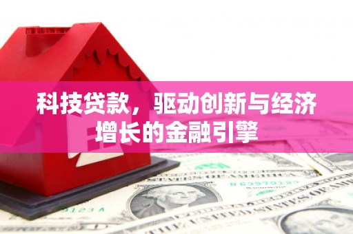 雷州科技贷款，驱动创新与经济增长的金融引擎