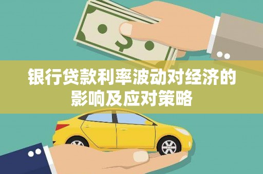 雷州银行贷款利率波动对经济的影响及应对策略