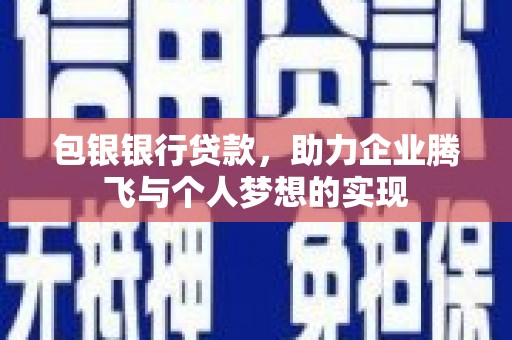 雷州包银银行贷款，助力企业腾飞与个人梦想的实现