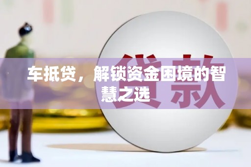 雷州车抵贷，解锁资金困境的智慧之选