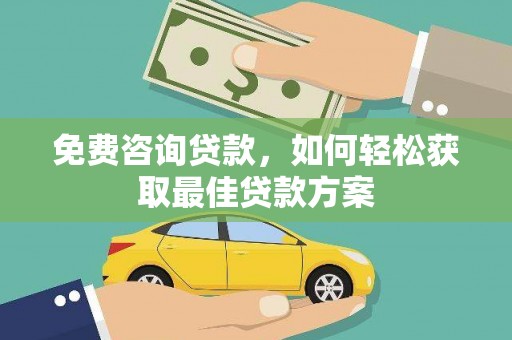 雷州免费咨询贷款，如何轻松获取最佳贷款方案