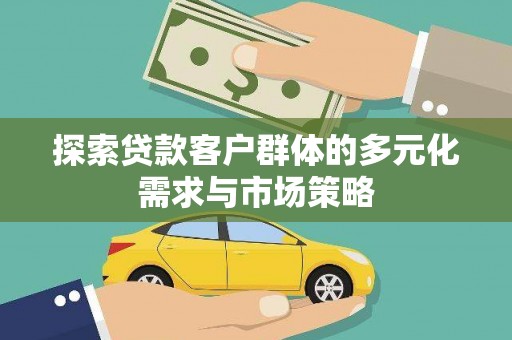 雷州探索贷款客户群体的多元化需求与市场策略