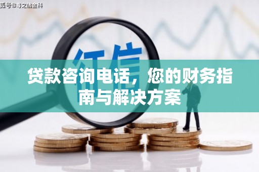 雷州贷款咨询电话，您的财务指南与解决方案