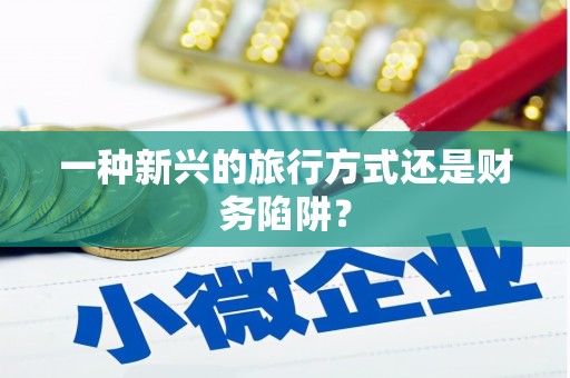 雷州一种新兴的旅行方式还是财务陷阱？