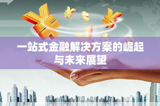 雷州一站式金融解决方案的崛起与未来展望
