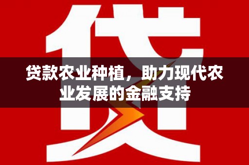 雷州贷款农业种植，助力现代农业发展的金融支持